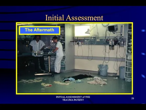 INITIAL ASSESSMENT of THE TRAUMA PATIENT Initial Assessment The Aftermath