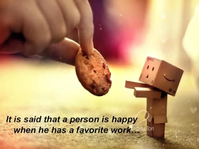 It is said that a person is happy when he has a favorite work…