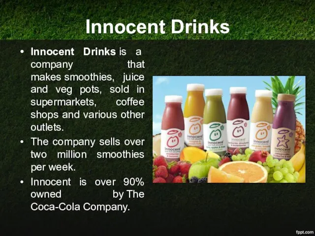 Innocent Drinks Innocent Drinks is a company that makes smoothies, juice and