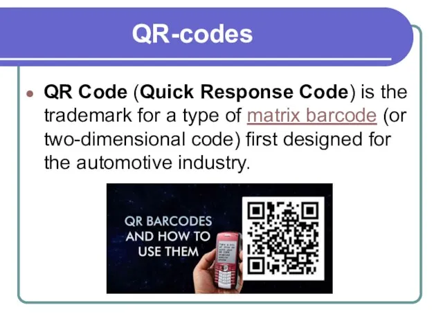 QR-codes QR Code (Quick Response Code) is the trademark for a type