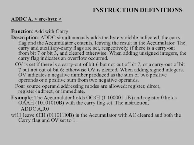 INSTRUCTION DEFINITIONS ADDC A, Function: Add with Carry Description: ADDC simultaneously adds