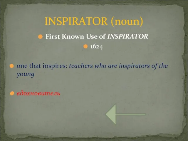 First Known Use of INSPIRATOR 1624 one that inspires: teachers who are