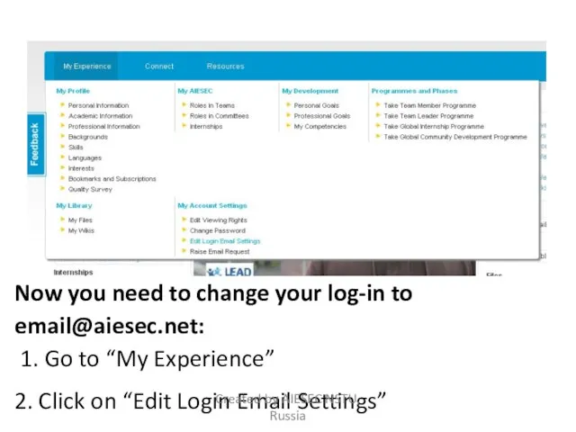 Now you need to change your log-in to email@aiesec.net: 1. Go to