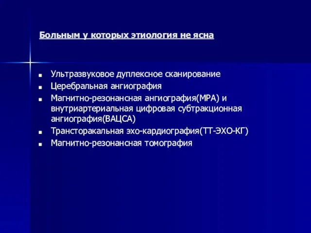 Больным у которых этиология не ясна Ультразвуковое дуплексное сканирование Церебральная ангиография Магнитно-резонансная