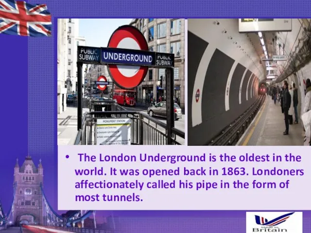 The London Underground is the oldest in the world. It was opened