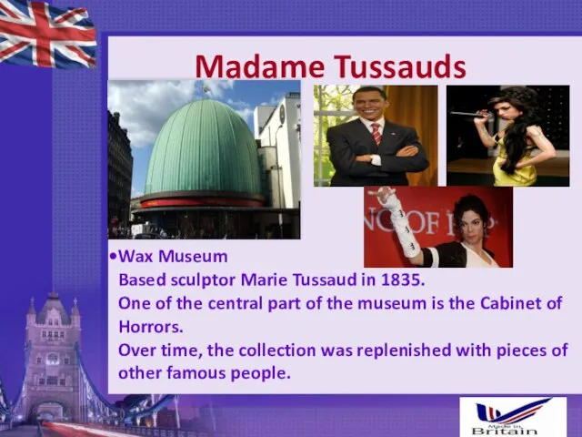 Madame Tussauds Wax Museum Based sculptor Marie Tussaud in 1835. One of