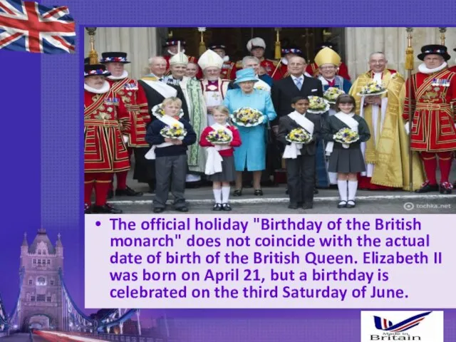 The official holiday "Birthday of the British monarch" does not coincide with