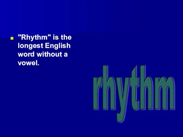 "Rhythm" is the longest English word without a vowel. rhythm