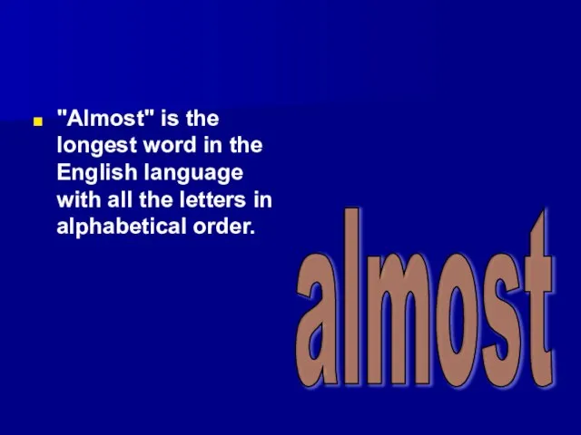 "Almost" is the longest word in the English language with all the