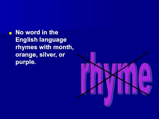 No word in the English language rhymes with month, orange, silver, or purple. rhyme