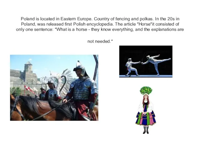 Poland is located in Eastern Europe. Country of fencing and polkas. In
