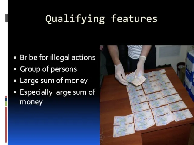 Qualifying features Bribe for illegal actions Group of persons Large sum of