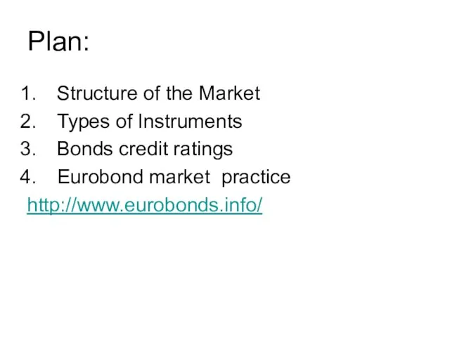 Plan: Structure of the Market Types of Instruments Bonds credit ratings Eurobond market practice http://www.eurobonds.info/