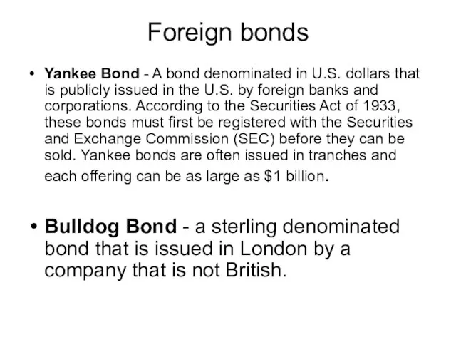 Foreign bonds Yankee Bond - A bond denominated in U.S. dollars that