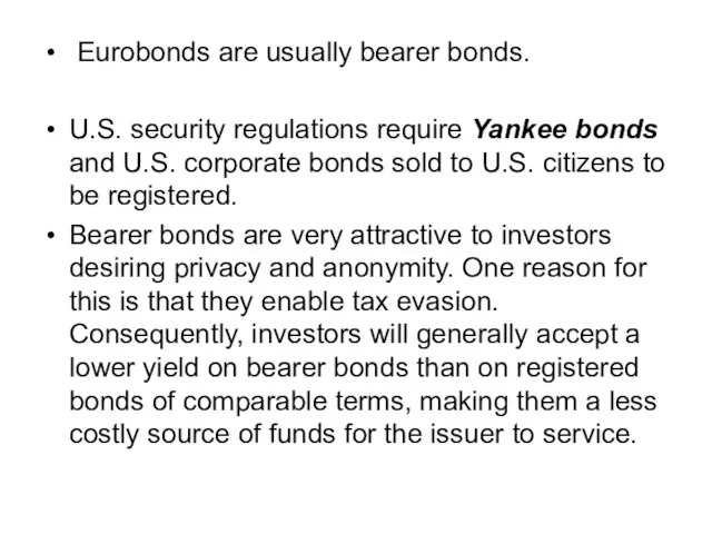 Eurobonds are usually bearer bonds. U.S. security regulations require Yankee bonds and