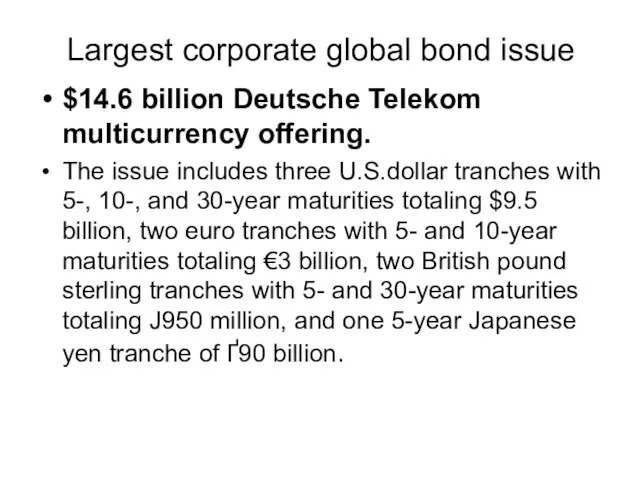 Largest corporate global bond issue $14.6 billion Deutsche Telekom multicurrency offering. The