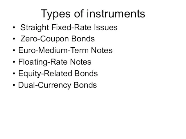 Types of instruments Straight Fixed-Rate Issues Zero-Coupon Bonds Euro-Medium-Term Notes Floating-Rate Notes Equity-Related Bonds Dual-Currency Bonds