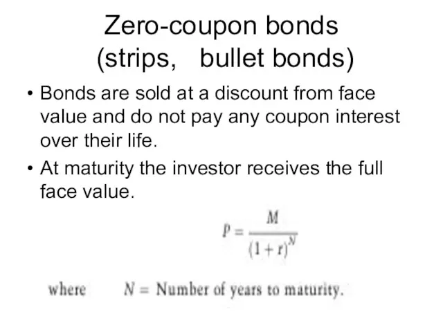 Zero-coupon bonds (strips, bullet bonds) Bonds are sold at a discount from