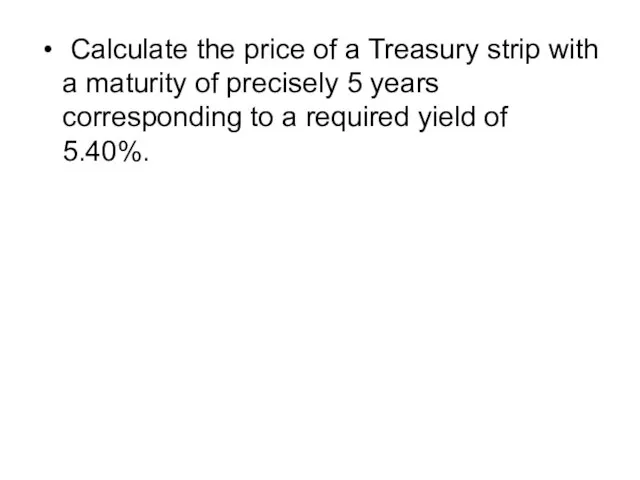 Calculate the price of a Treasury strip with a maturity of precisely