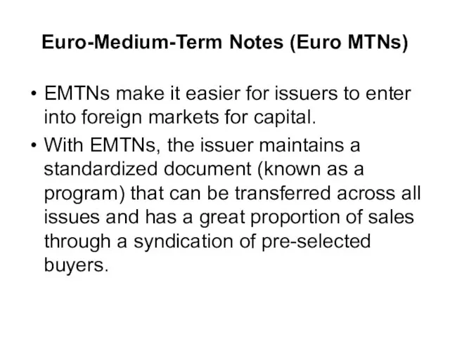 Euro-Medium-Term Notes (Euro MTNs) EMTNs make it easier for issuers to enter