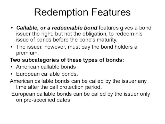 Redemption Features Callable, or a redeemable bond features gives a bond issuer