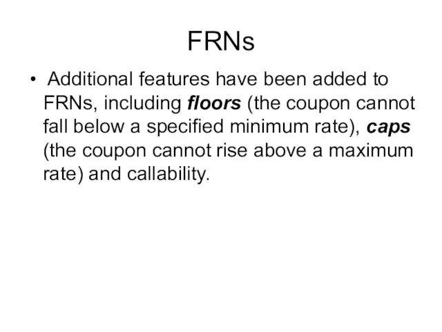 FRNs Additional features have been added to FRNs, including ﬂoors (the coupon