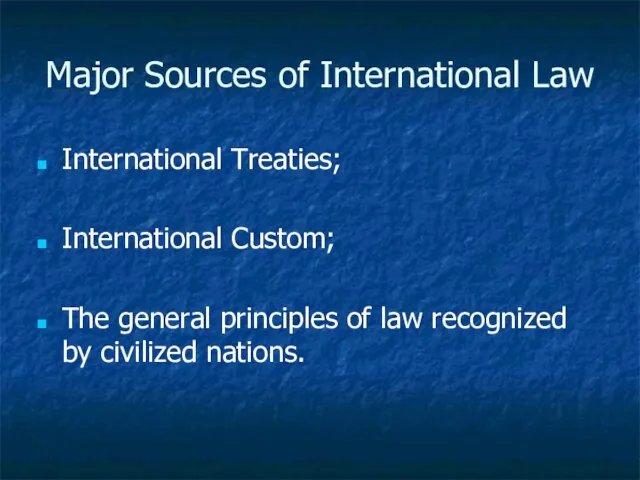 Major Sources of International Law International Treaties; International Custom; The general principles