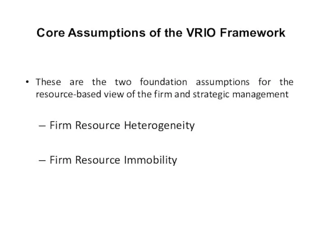 Core Assumptions of the VRIO Framework These are the two foundation assumptions