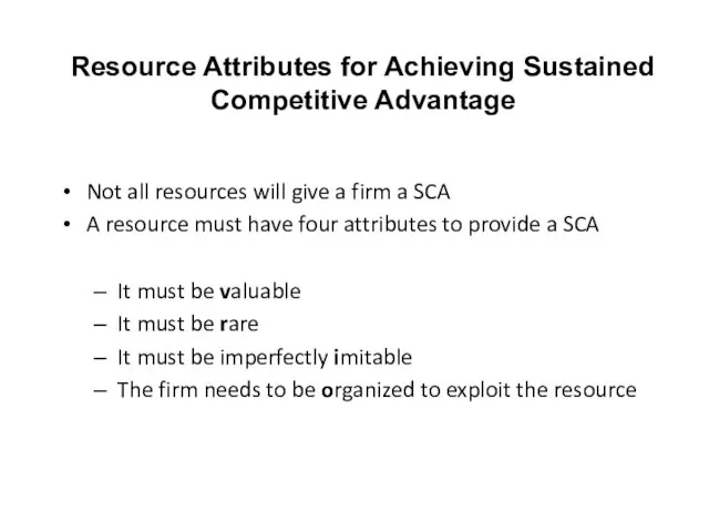 Resource Attributes for Achieving Sustained Competitive Advantage Not all resources will give