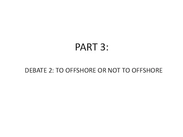 PART 3: DEBATE 2: TO OFFSHORE OR NOT TO OFFSHORE
