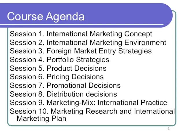Course Agenda Session 1. International Marketing Concept Session 2. International Marketing Environment