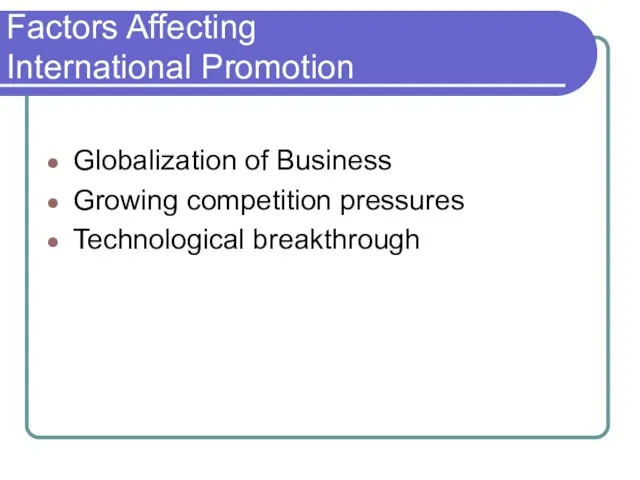 Factors Affecting International Promotion Globalization of Business Growing competition pressures Technological breakthrough