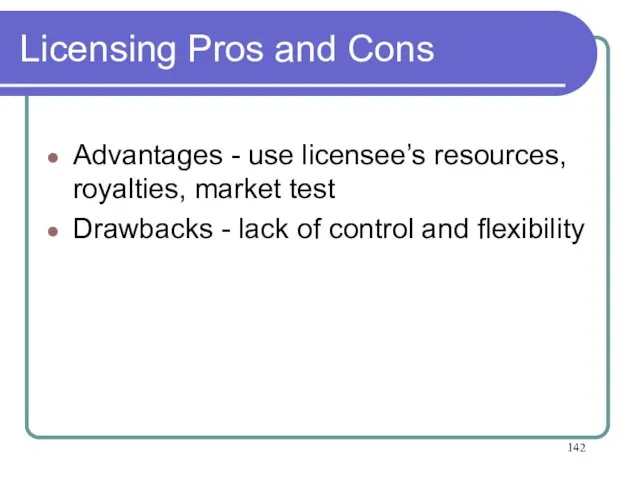 Licensing Pros and Cons Advantages - use licensee’s resources, royalties, market test