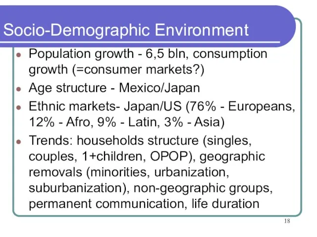 Socio-Demographic Environment Population growth - 6,5 bln, consumption growth (=consumer markets?) Age