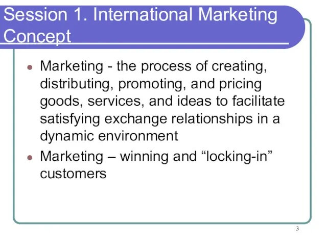 Session 1. International Marketing Concept Marketing - the process of creating, distributing,