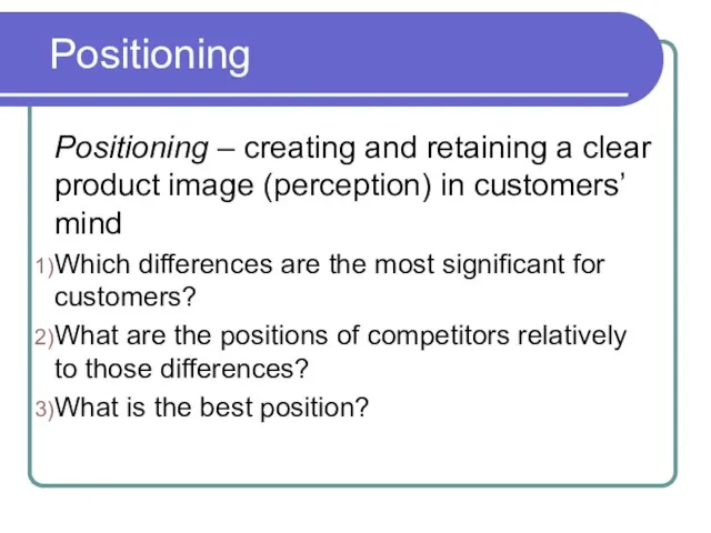 Positioning Positioning – creating and retaining a clear product image (perception) in
