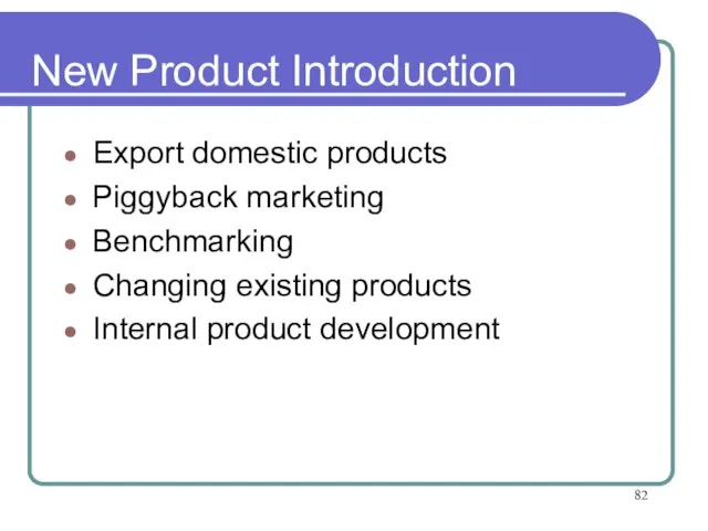 New Product Introduction Export domestic products Piggyback marketing Benchmarking Changing existing products Internal product development