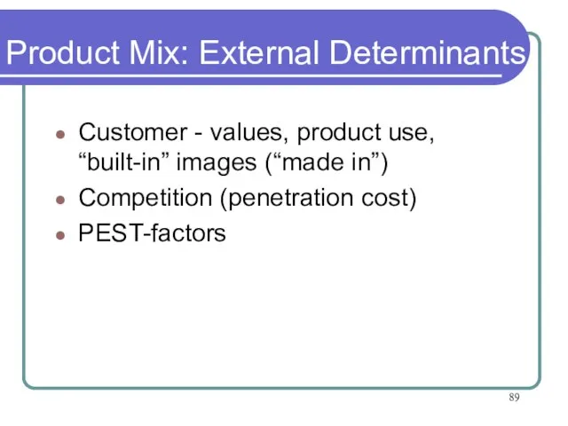 Product Mix: External Determinants Customer - values, product use, “built-in” images (“made