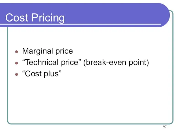 Cost Pricing Marginal price “Technical price” (break-even point) “Cost plus”