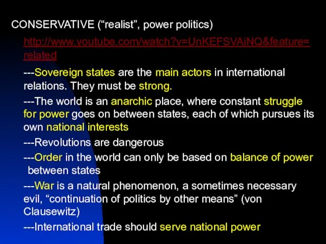 CONSERVATIVE (“realist”, power politics) http://www.youtube.com/watch?v=UnKEFSVAiNQ&feature=related ---Sovereign states are the main actors in