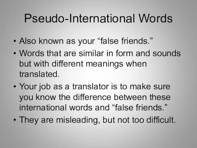 Pseudo-International Words Also known as your “false friends.” Words that are similar