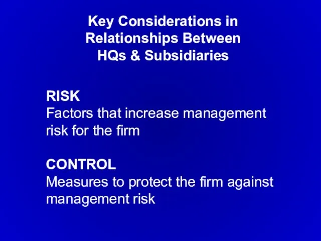 Key Considerations in Relationships Between HQs & Subsidiaries RISK Factors that increase