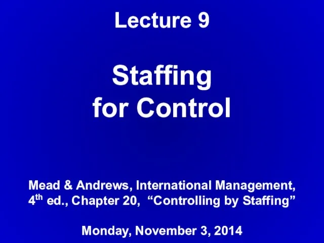 Lecture 9 Staffing for Control Mead & Andrews, International Management, 4th ed.,