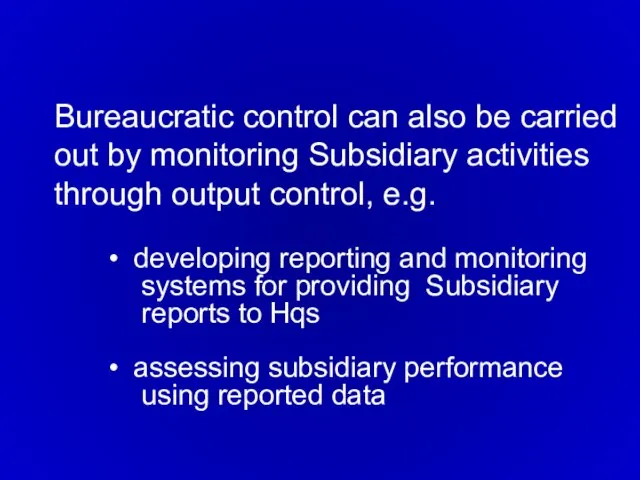 Bureaucratic control can also be carried out by monitoring Subsidiary activities through