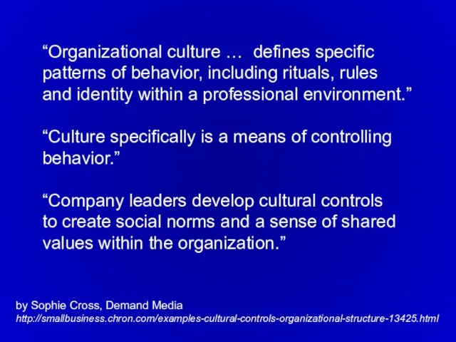 by Sophie Cross, Demand Media http://smallbusiness.chron.com/examples-cultural-controls-organizational-structure-13425.html “Organizational culture … defines specific patterns