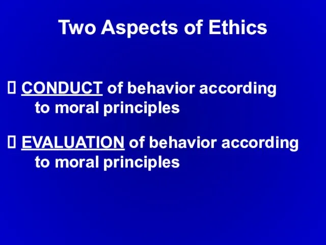 CONDUCT of behavior according to moral principles EVALUATION of behavior according to