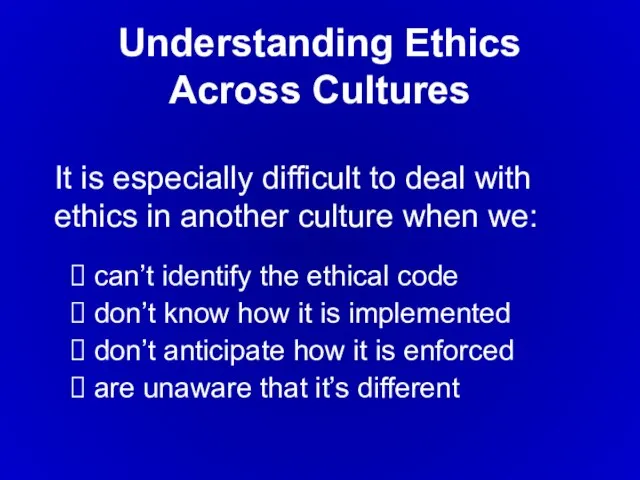 It is especially difficult to deal with ethics in another culture when