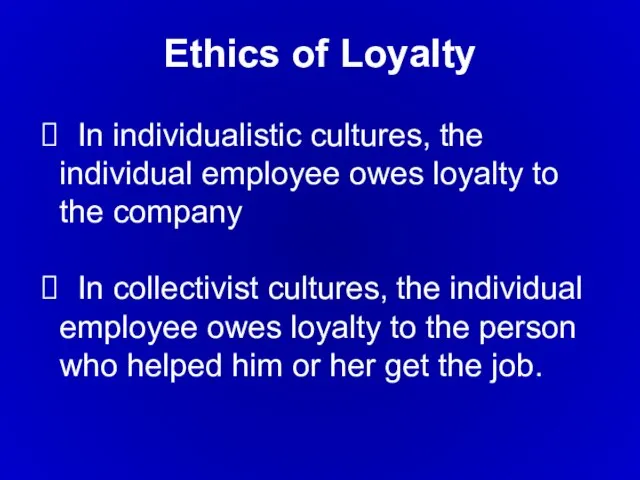 In individualistic cultures, the individual employee owes loyalty to the company In