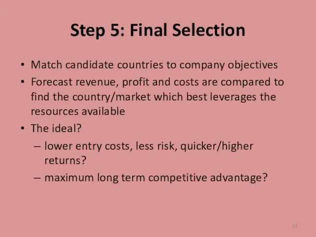Step 5: Final Selection Match candidate countries to company objectives Forecast revenue,