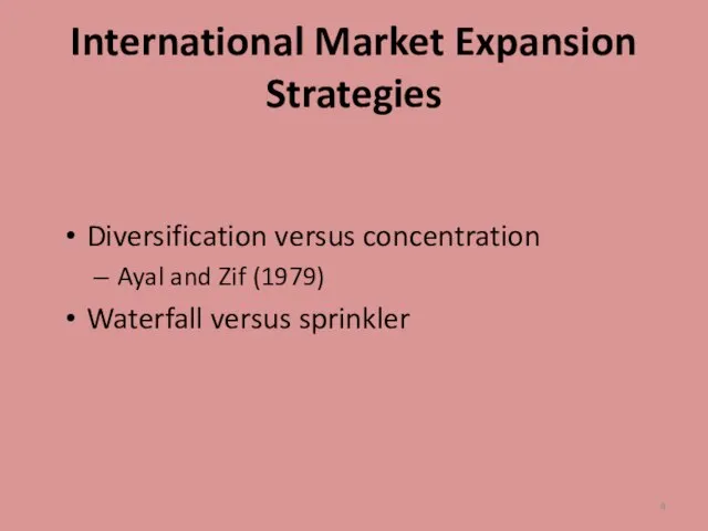 International Market Expansion Strategies Diversification versus concentration Ayal and Zif (1979) Waterfall versus sprinkler